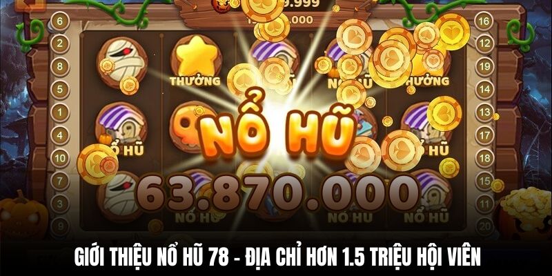 Nổ hũ 78 đạt mốc hơn 1.5 triệu thành viên năm 2024